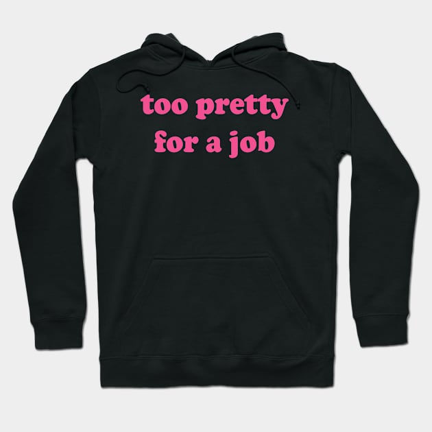 Too Pretty For A Job Hoodie by Teeheehaven